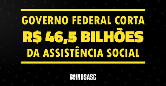 Ataque à assistência social: corte de R$ 46 bilhões prejudica benefícios e atendimentos