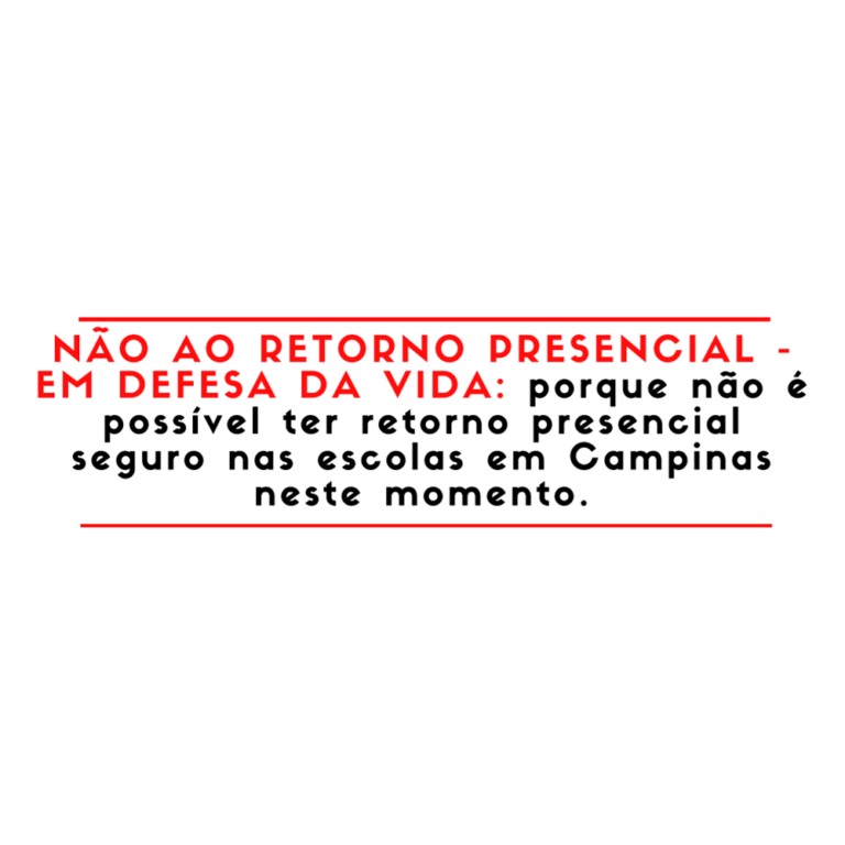 Leia aqui a carta aberta do Coletivo de Educadoras e Educadores da Rede Municipal de Campinas contra o Retorno Presencial;